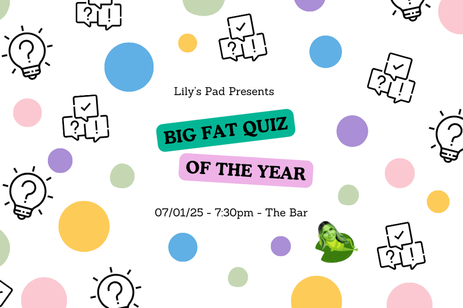POSTPONED: LILY'S PAD - Big Fat Quiz of the Year